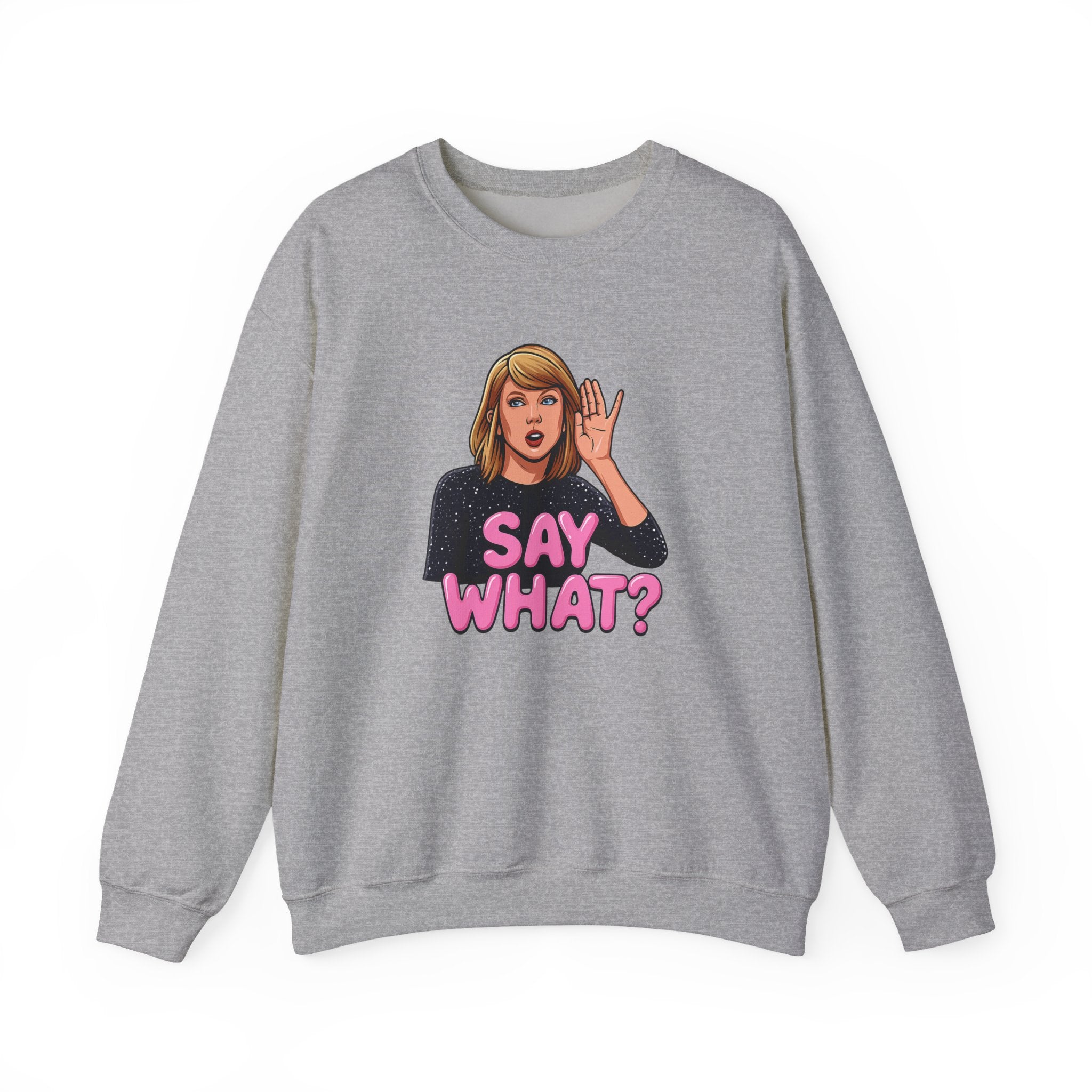 Say What Unisex Sweatshirt