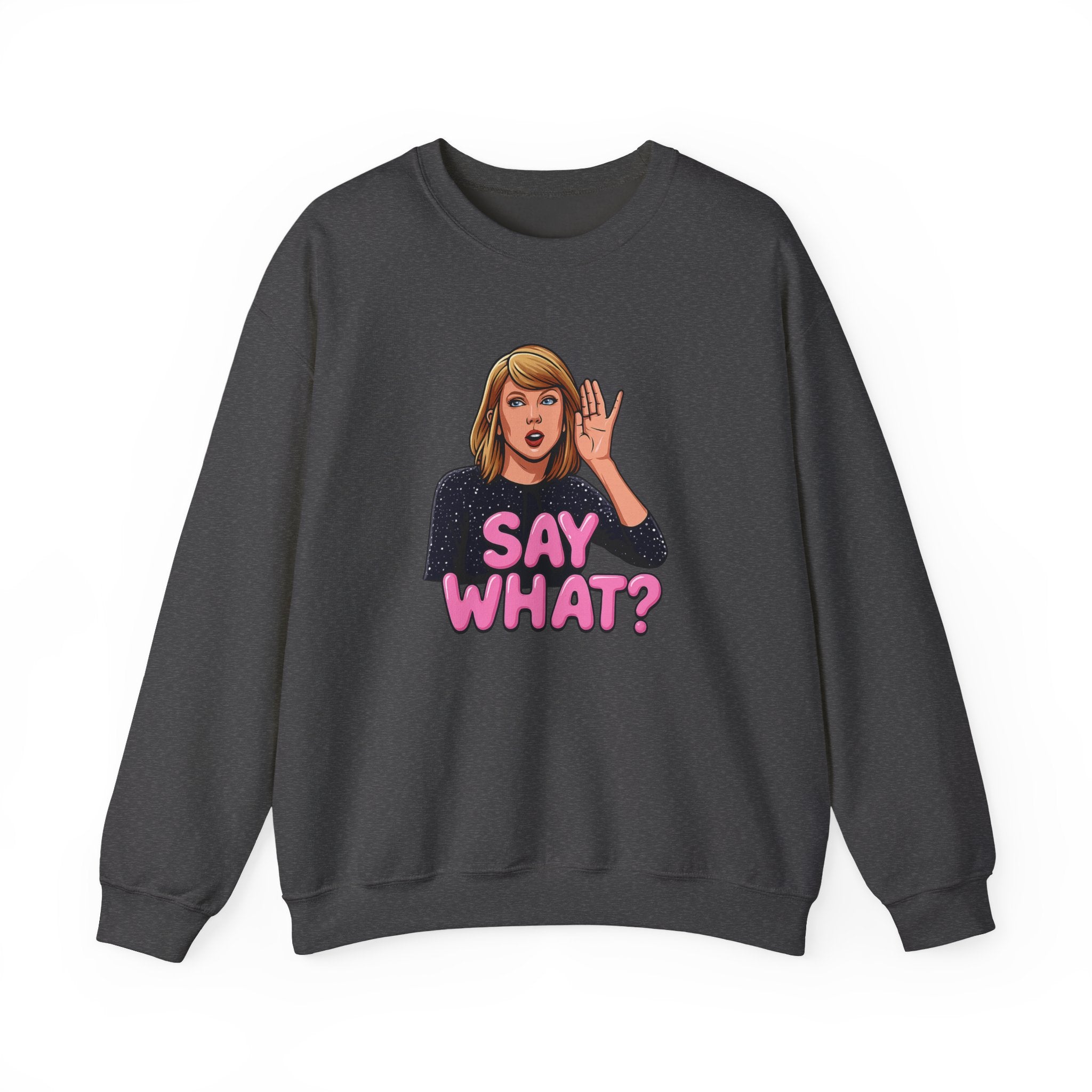 Say What Unisex Sweatshirt